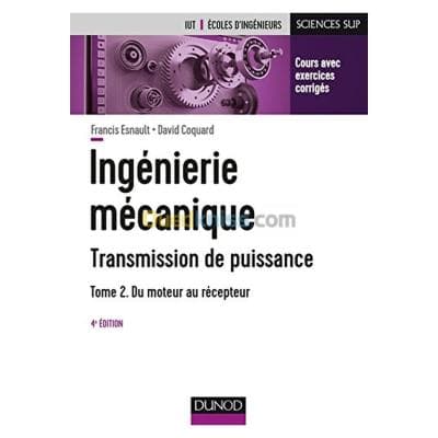 Ingénierie mécanique : transmission de puissance Volume 2, Du moteur au récepteur : transmissions par engrenages, embrayages, limiteurs de couple, boîte de vitesses manuelles et automatiques, réducteu